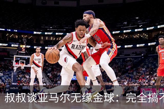 叔叔谈亚马尔无缘金球：完全搞不懂+肯定有猫腻，他仍是最棒的