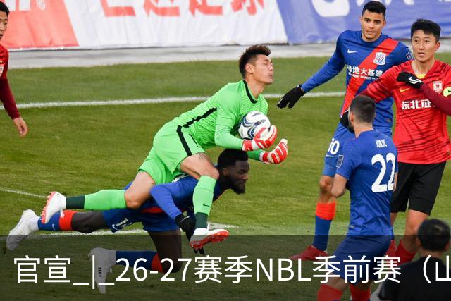 官宣 | 26-27赛季NBL季前赛（山东烟台赛区）参赛俱乐部及日程