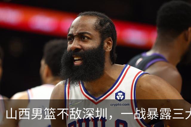 山西男篮不敌深圳，一战暴露三大致命问题，尤其第三个