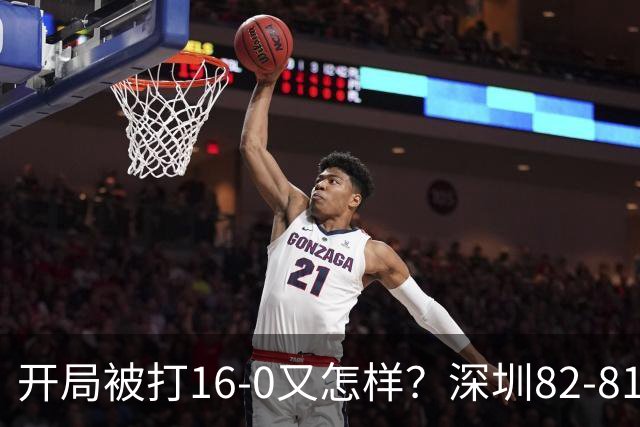 开局被打16-0又怎样？深圳82-81逆转吉林，约翰逊27+7+6献绝杀