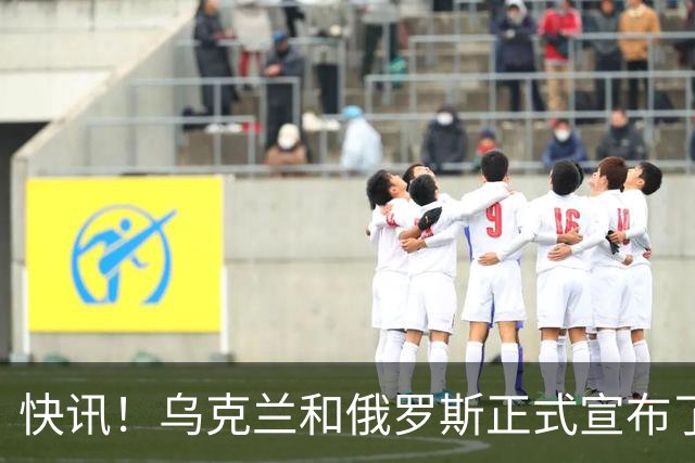 快讯！乌克兰和俄罗斯正式宣布了！