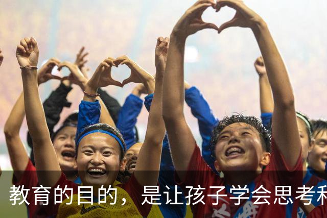 教育的目的，是让孩子学会思考和解决问题