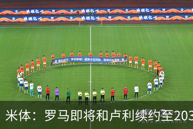 米体：罗马即将和卢利续约至2031年，年薪最高可接近100万欧